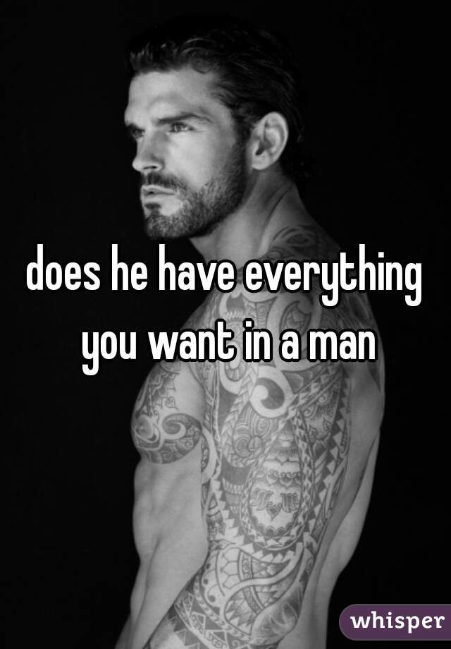 does he have everything you want in a man