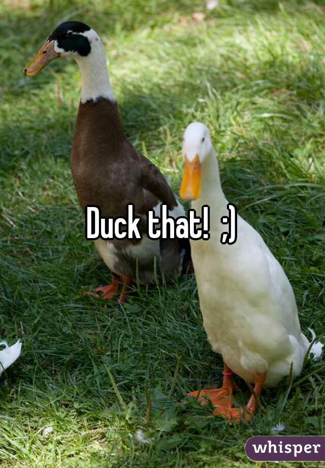 Duck that!  ;)