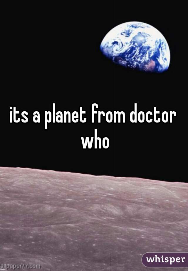 its a planet from doctor who