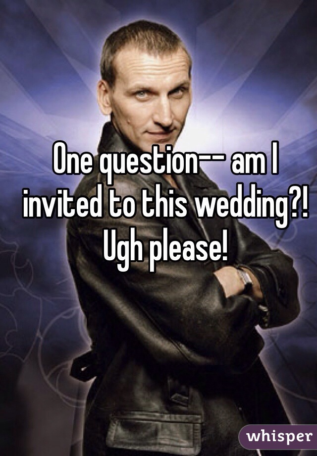 One question-- am I invited to this wedding?! Ugh please! 