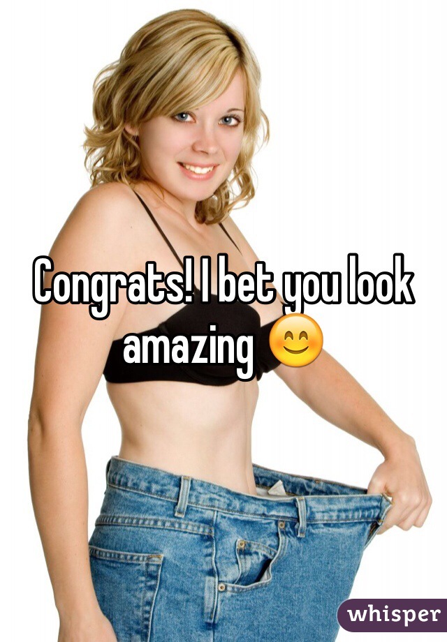 Congrats! I bet you look amazing 😊