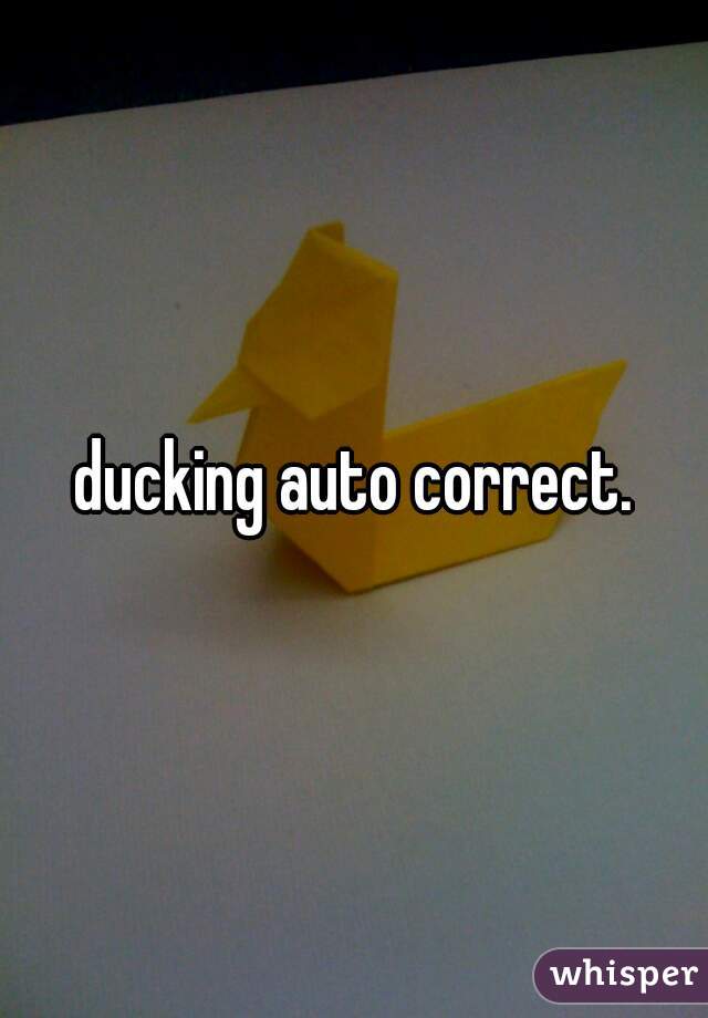 ducking auto correct.