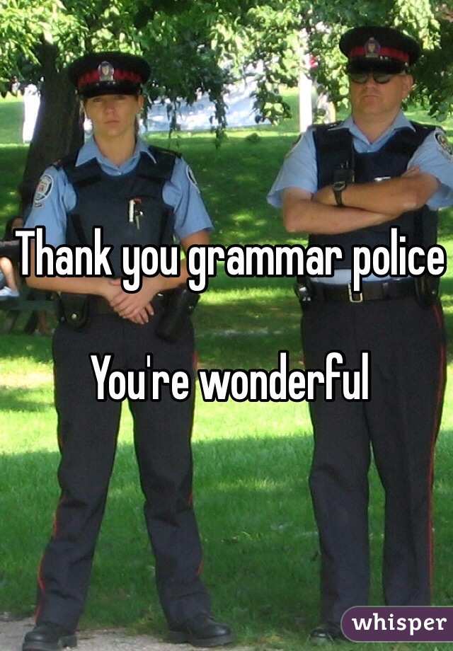 Thank you grammar police

You're wonderful