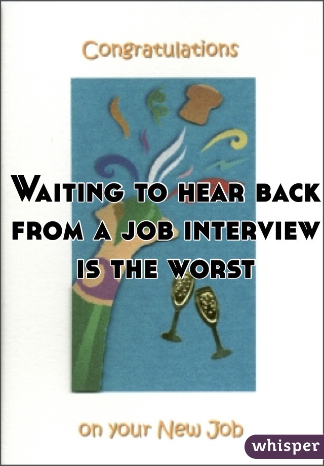 Waiting to hear back from a job interview is the worst