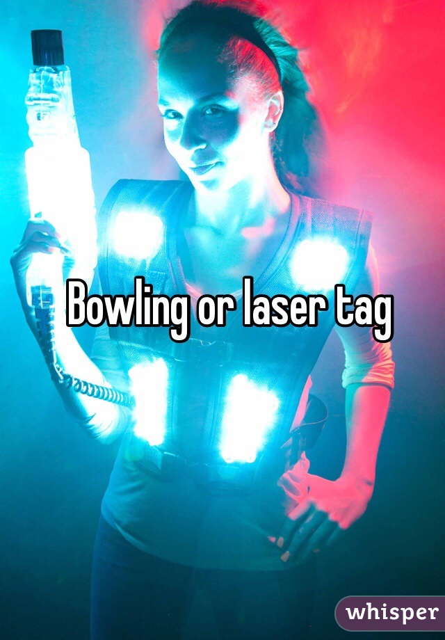 Bowling or laser tag