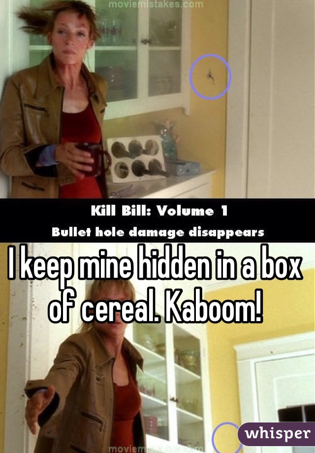 I keep mine hidden in a box of cereal. Kaboom!