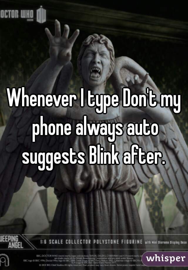 Whenever I type Don't my phone always auto suggests Blink after. 