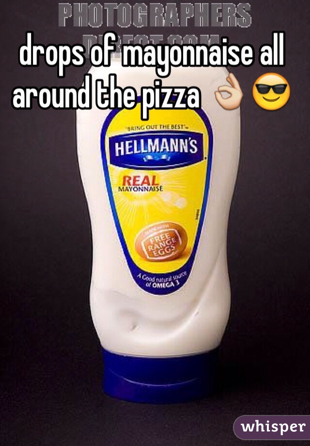 drops of mayonnaise all around the pizza 👌😎