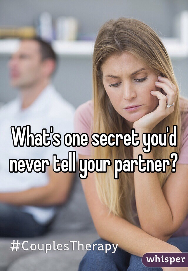 What's one secret you'd never tell your partner?