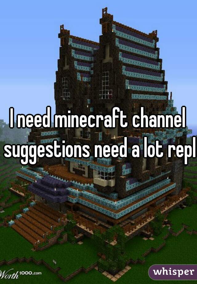 I need minecraft channel suggestions need a lot reply