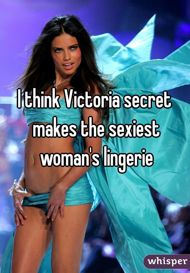 I think Victoria secret makes the sexiest woman's lingerie