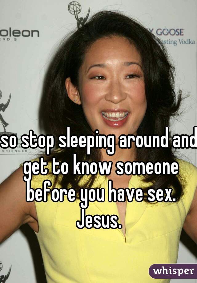 so stop sleeping around and get to know someone before you have sex. Jesus. 