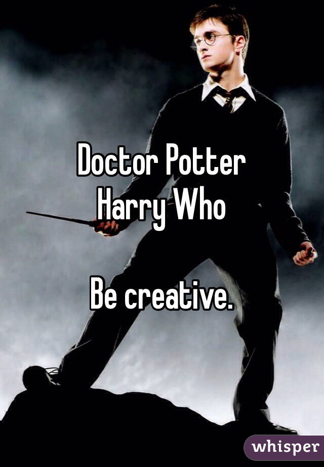 Doctor Potter
Harry Who

Be creative.