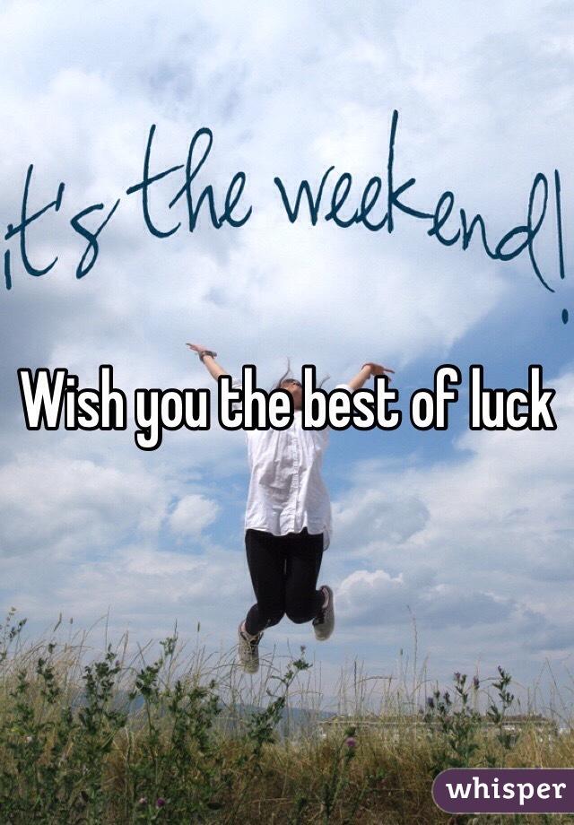 Wish you the best of luck