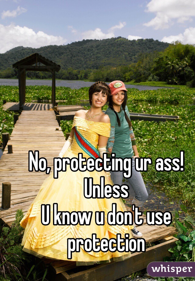 No, protecting ur ass! Unless
U know u don't use protection
