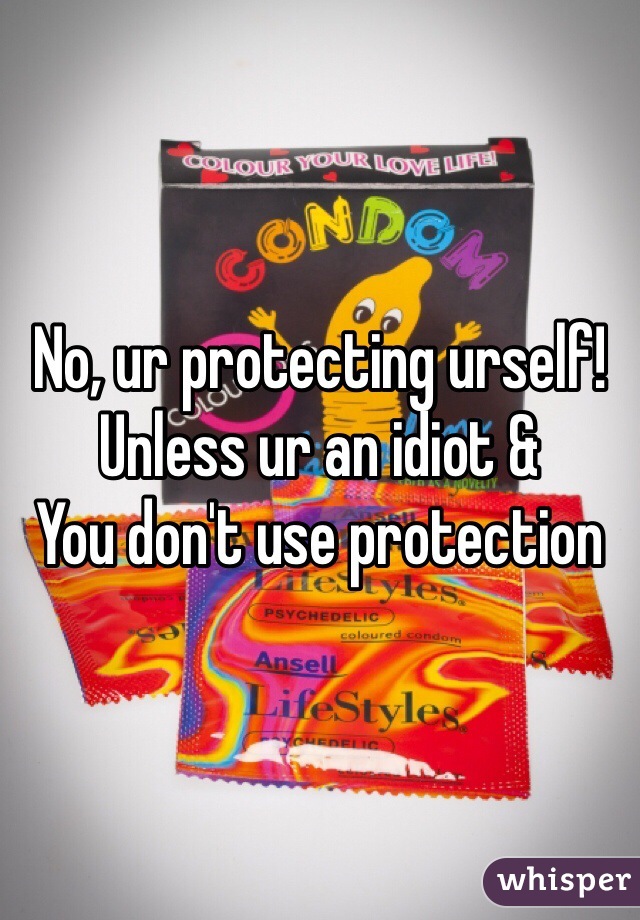 No, ur protecting urself!
Unless ur an idiot & 
You don't use protection