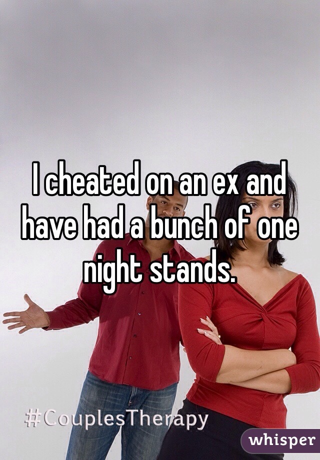 I cheated on an ex and have had a bunch of one night stands. 