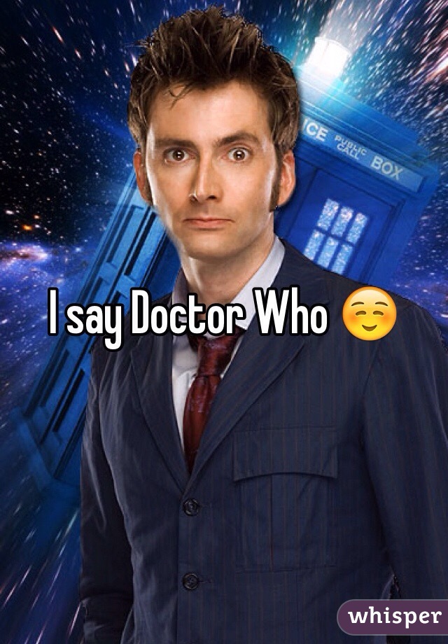 I say Doctor Who ☺️