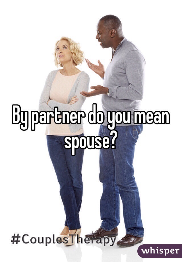 By partner do you mean spouse?