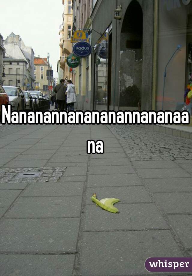 Nananannanananannananaana