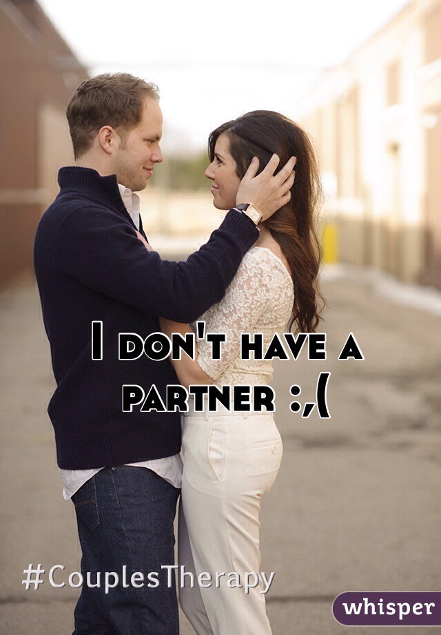 I don't have a partner :,(
