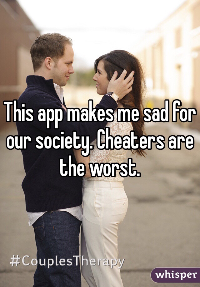 This app makes me sad for our society. Cheaters are the worst. 