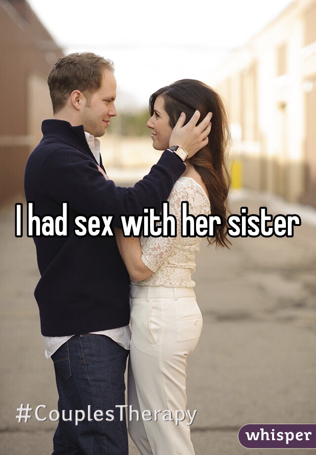 I had sex with her sister 