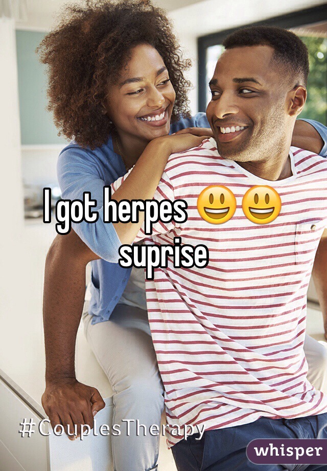 I got herpes 😃😃 suprise