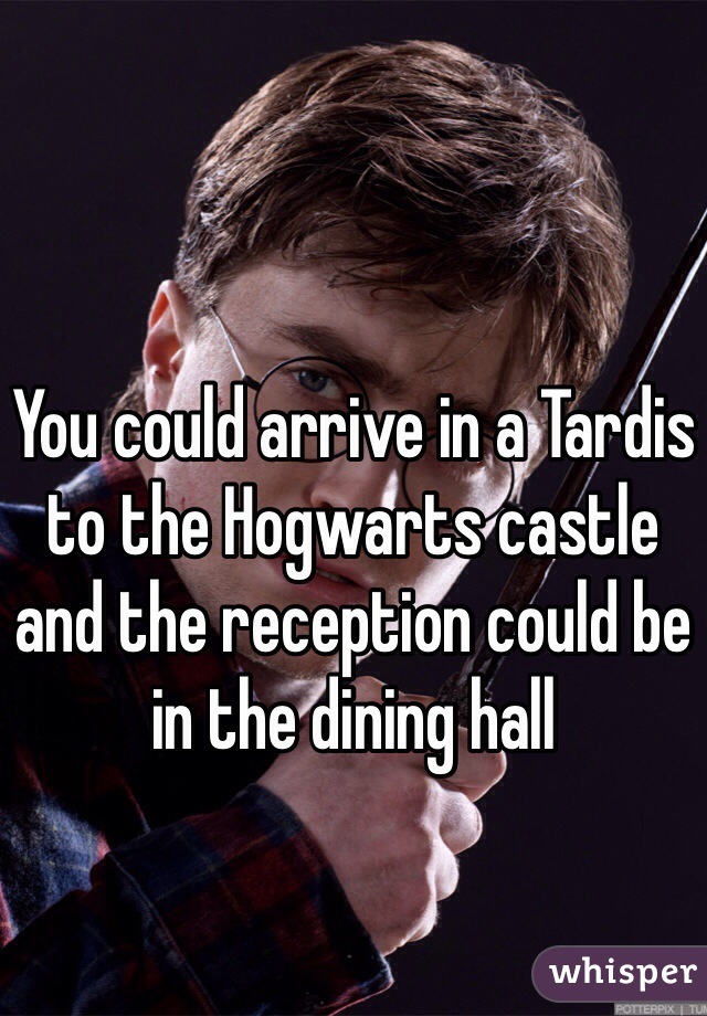 You could arrive in a Tardis to the Hogwarts castle and the reception could be in the dining hall 