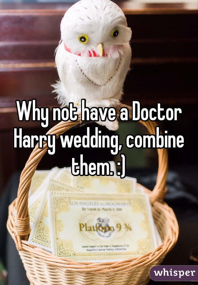 Why not have a Doctor Harry wedding, combine them. :)