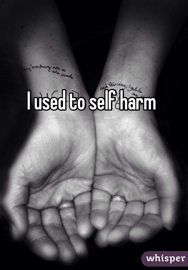 I used to self harm 