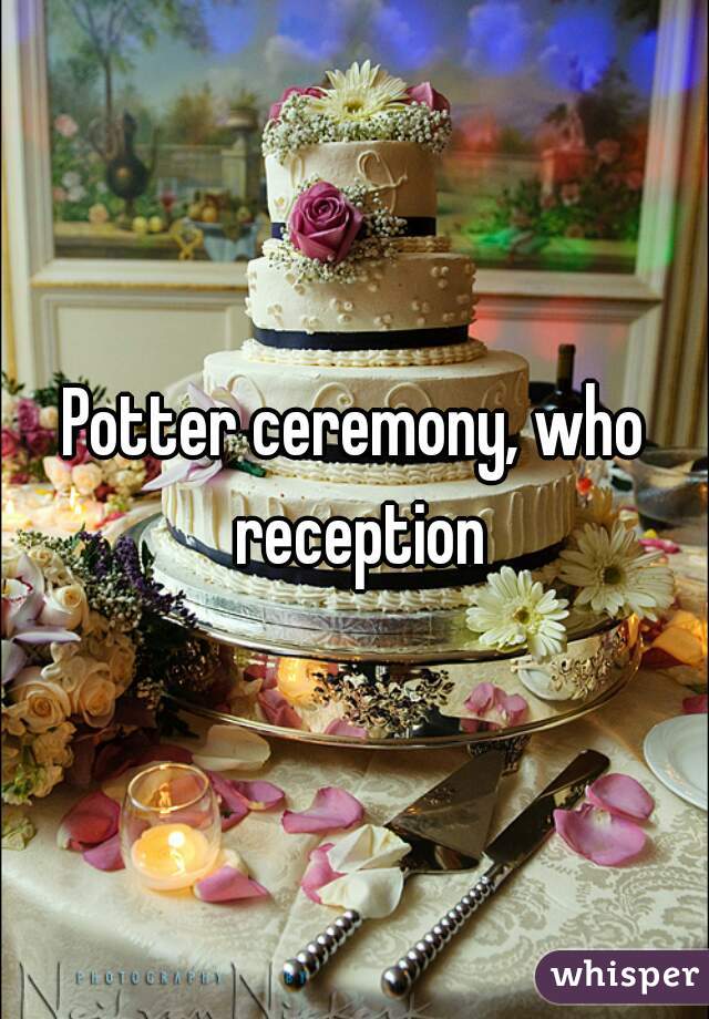 Potter ceremony, who reception