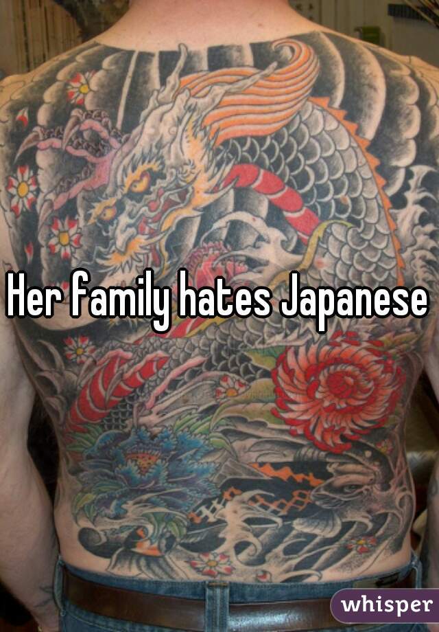 Her family hates Japanese