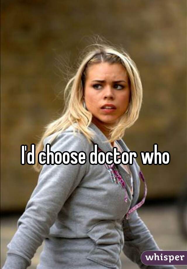 I'd choose doctor who