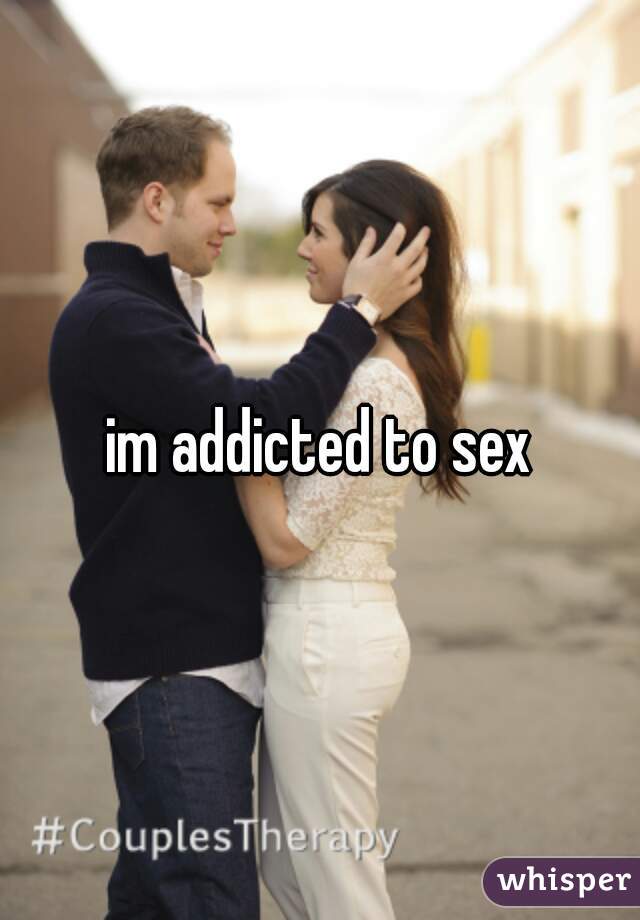 im addicted to sex