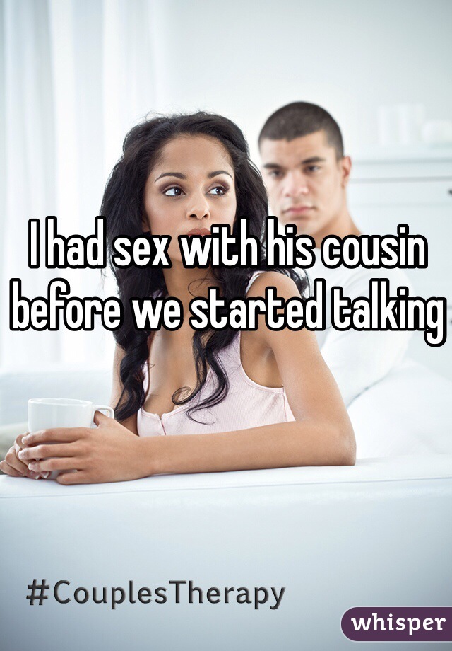 I had sex with his cousin before we started talking