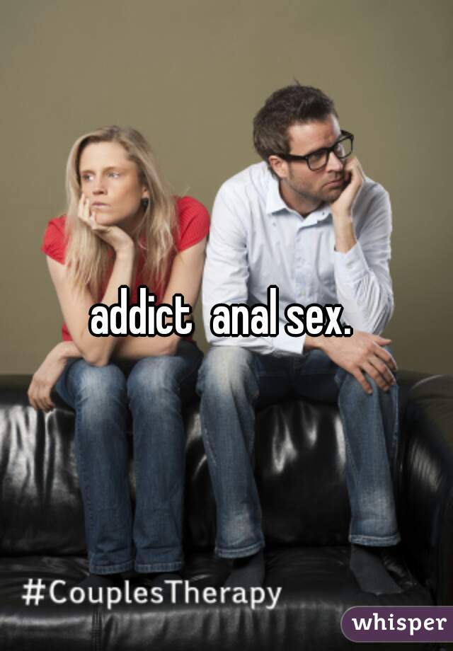 addict  anal sex. 