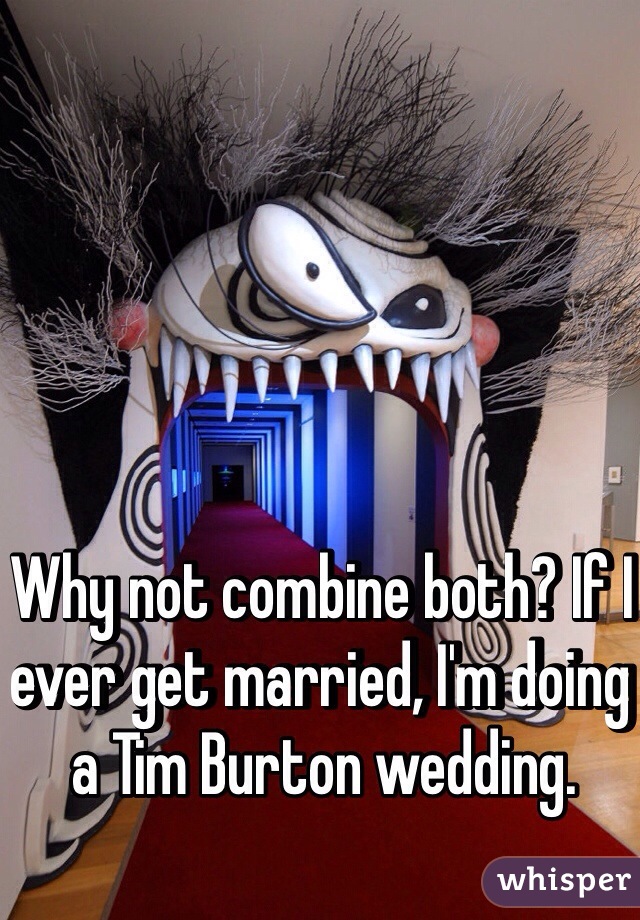 Why not combine both? If I ever get married, I'm doing a Tim Burton wedding.