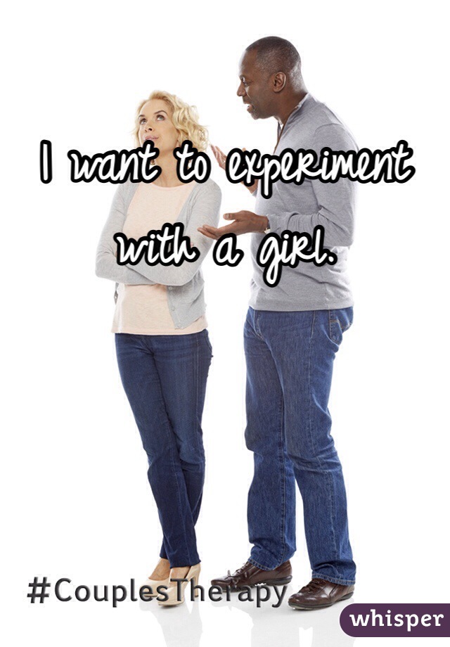 I want to experiment with a girl.