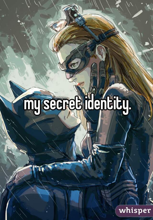 my secret identity. 