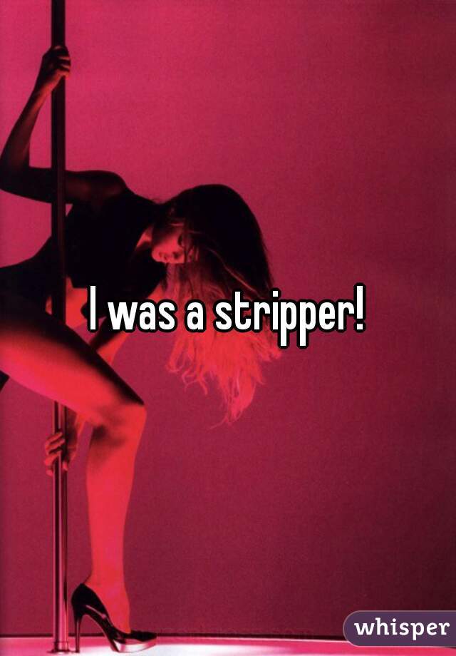 I was a stripper!