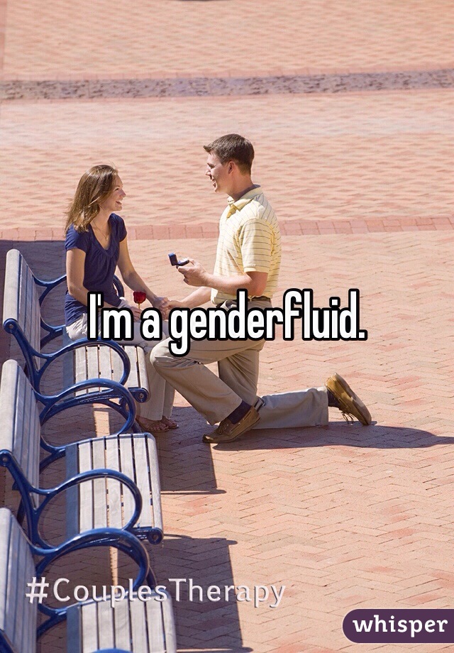 I'm a genderfluid.