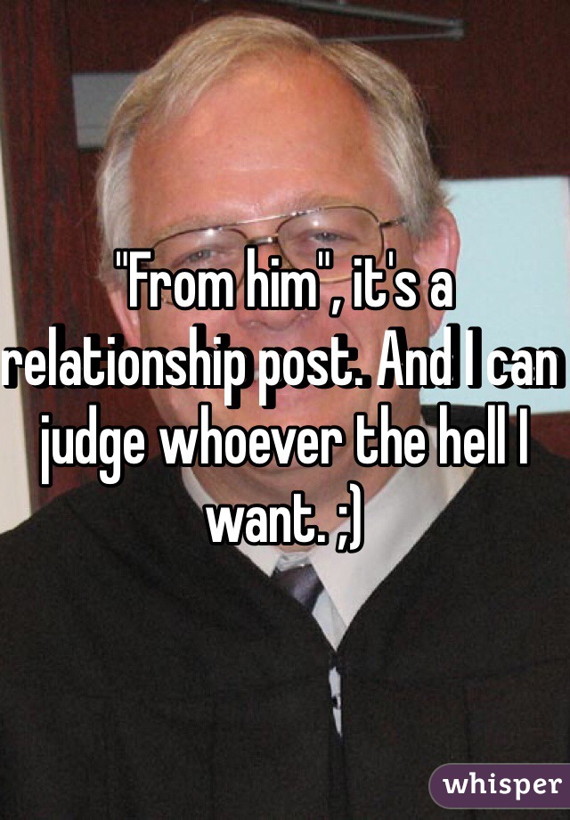 "From him", it's a relationship post. And I can judge whoever the hell I want. ;)