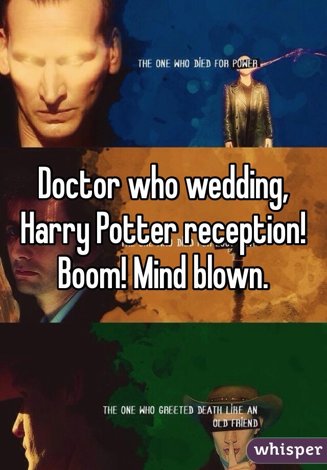 Doctor who wedding, Harry Potter reception! Boom! Mind blown. 