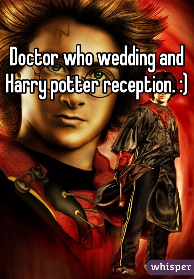 Doctor who wedding and Harry potter reception. :)