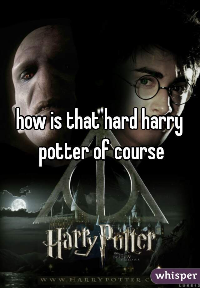 how is that hard harry potter of course