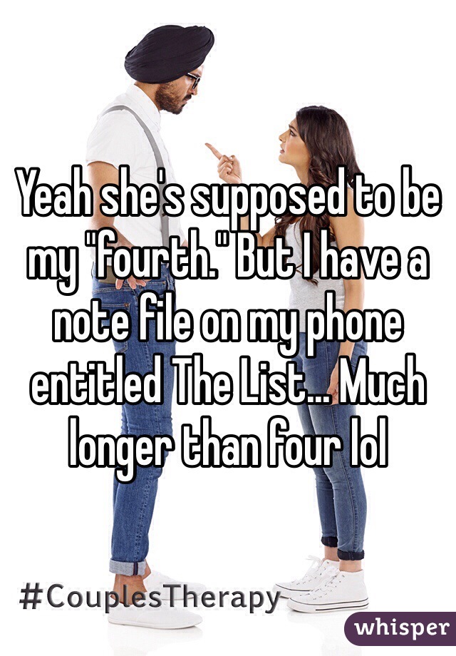 Yeah she's supposed to be my "fourth." But I have a note file on my phone entitled The List... Much longer than four lol