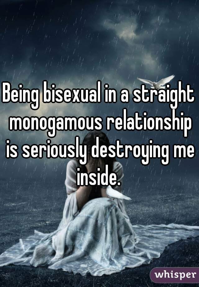 Being bisexual in a straight monogamous relationship is seriously destroying me inside. 