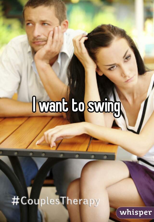 I want to swing