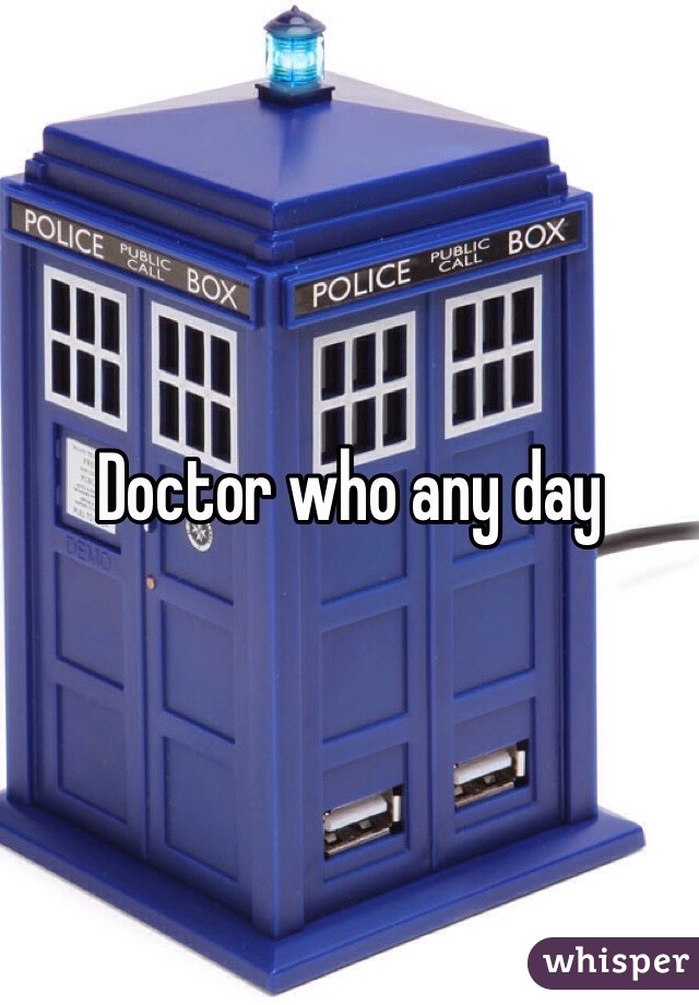 Doctor who any day